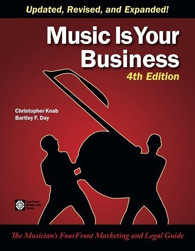 Music Is Your Business: The Musician's FourFront Marketing and Legal Guide
